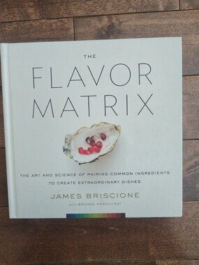 The Flavor Matrix: The Art and Science of Pairing Common Ingredients - Hardcover